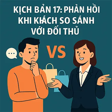 Kịch bản 17: Phản Hồi Khi Khách So Sánh Với Đối Thủ