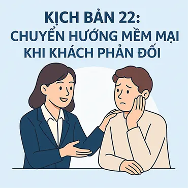 Kịch Bản 22: Chuyển Hướng Mềm Mại Khi Khách Phản Đối