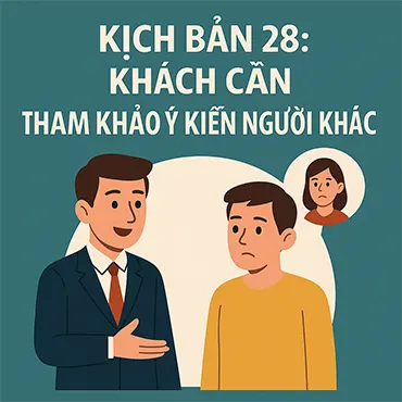 Kịch Bản 28: Khách Cần Tham Khảo Ý Kiến Người Khác