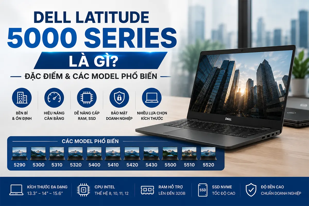 Dell Latitude 5000 Series - các model Latitude 5000 phổ biến